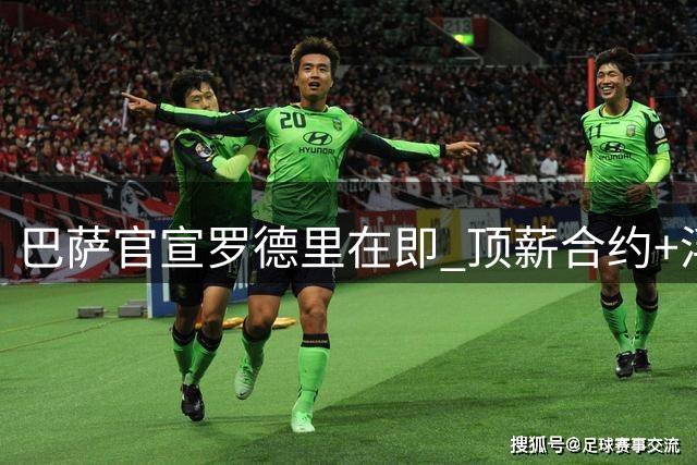 巴萨官宣罗德里在即 顶薪合约+浮动条款敲定转会
