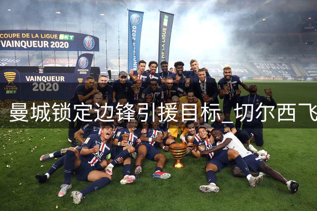 曼城锁定边锋引援目标 切尔西飞翼内托或成瓜帅首选