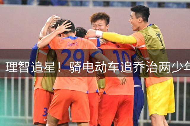 理智追星！骑电动车追乔治两少年道歉：以后一定戴头盔 安全驾驶