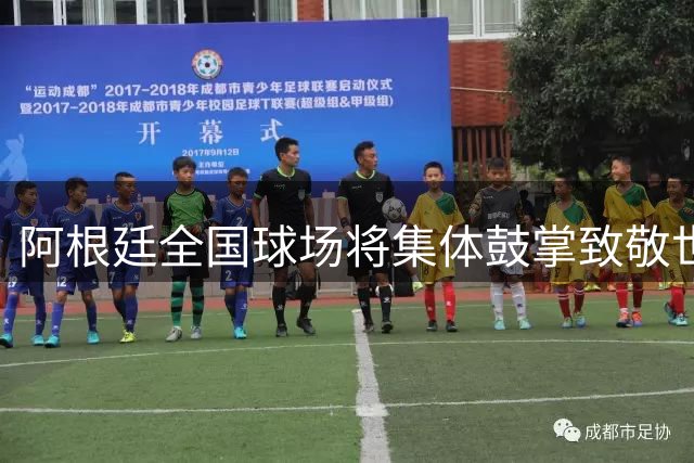 阿根廷全国球场将集体鼓掌致敬世界杯冠军团队